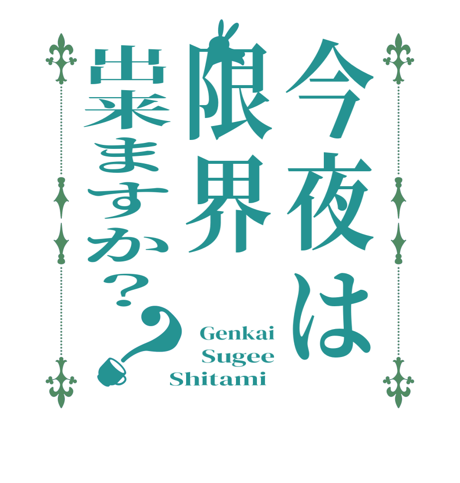 今夜は限界出来ますか？？  Genkai   Sugee  Shitami