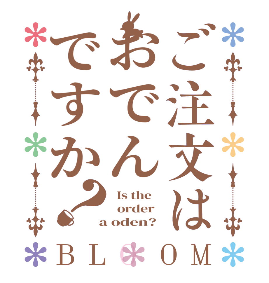 ご注文はおでんですか？BLOOM   Is the      order    a oden?