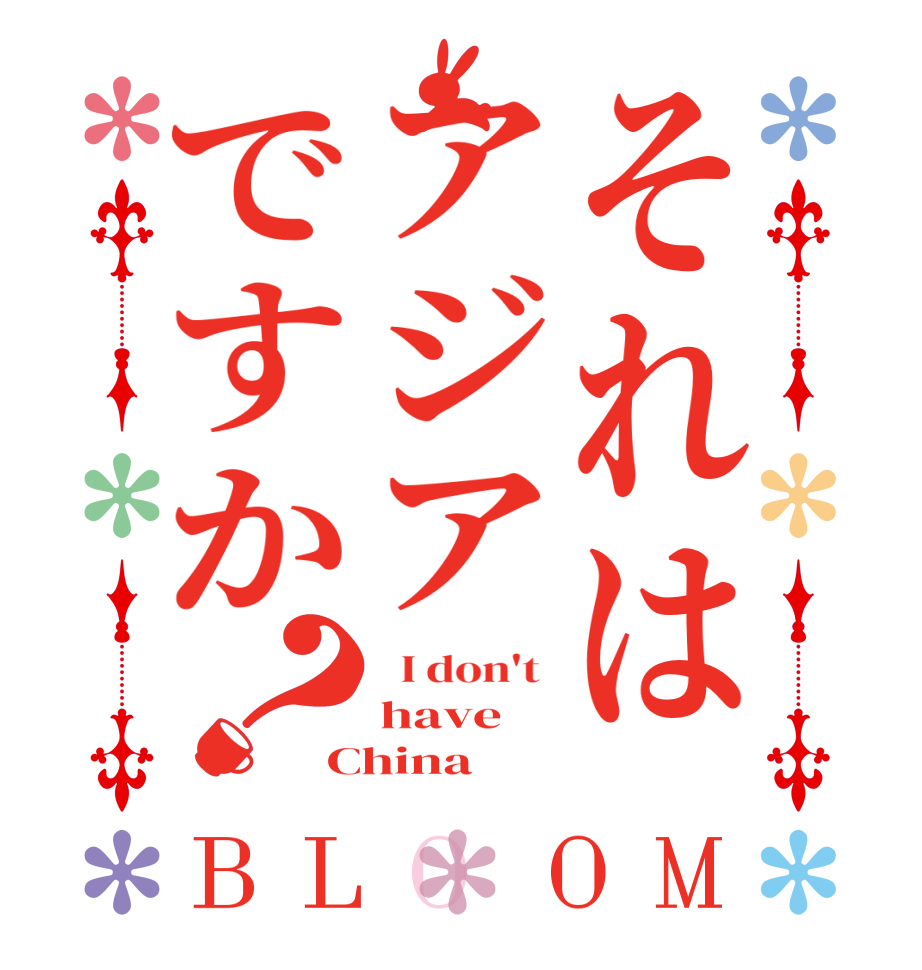 それはアジアですか？BLOOM   I don't  have China