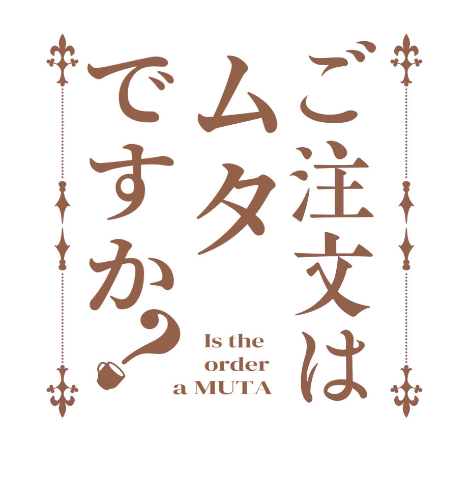 ご注文はムタですか？  Is the      order    a MUTA
