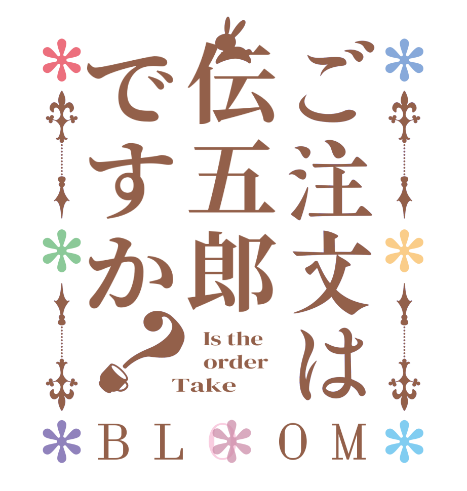 ご注文は伝五郎ですか？BLOOM   Is the      order    Take
