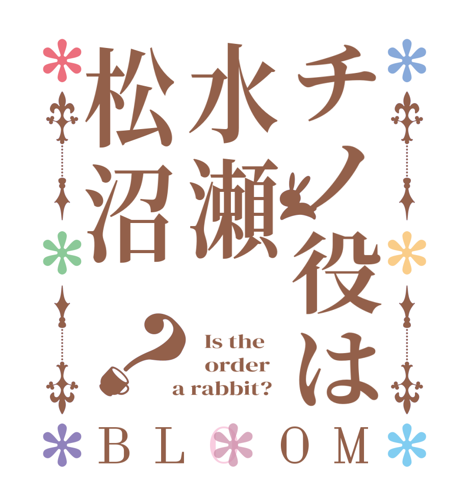チノ役は水瀬松沼？BLOOM   Is the      order    a rabbit?  