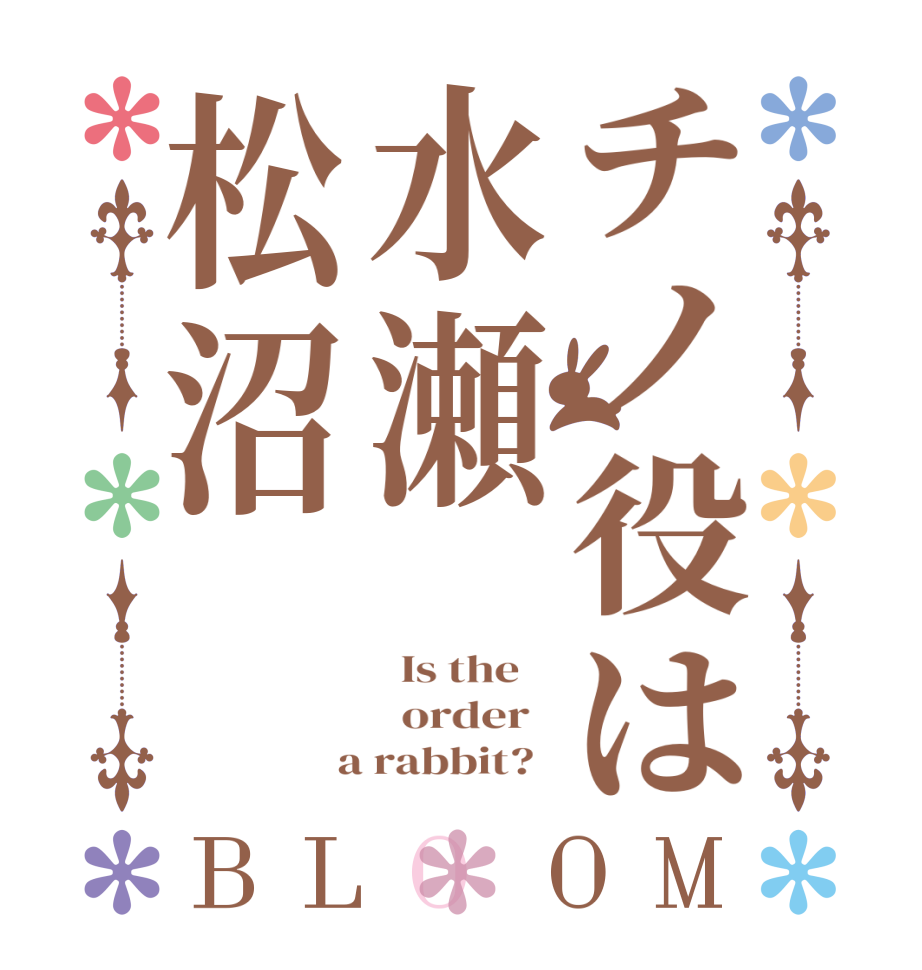 チノ役は水瀬松沼BLOOM   Is the      order    a rabbit?  