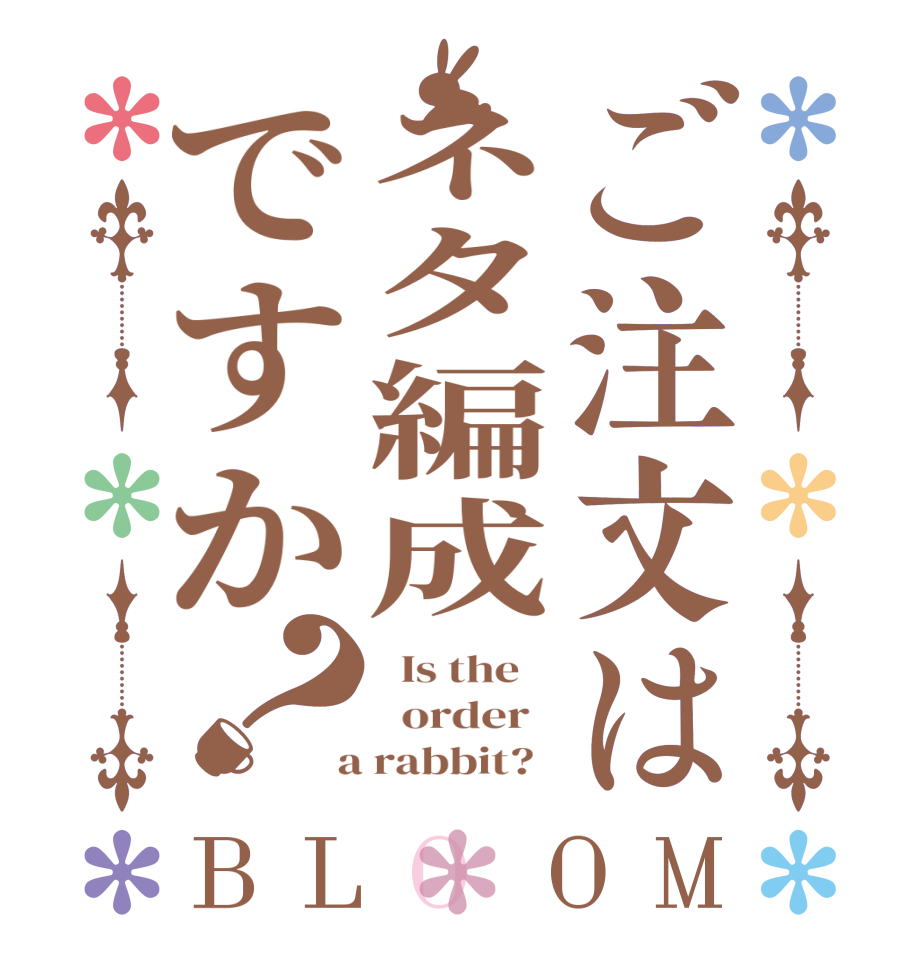 ご注文はネタ編成ですか？BLOOM   Is the      order    a rabbit?  