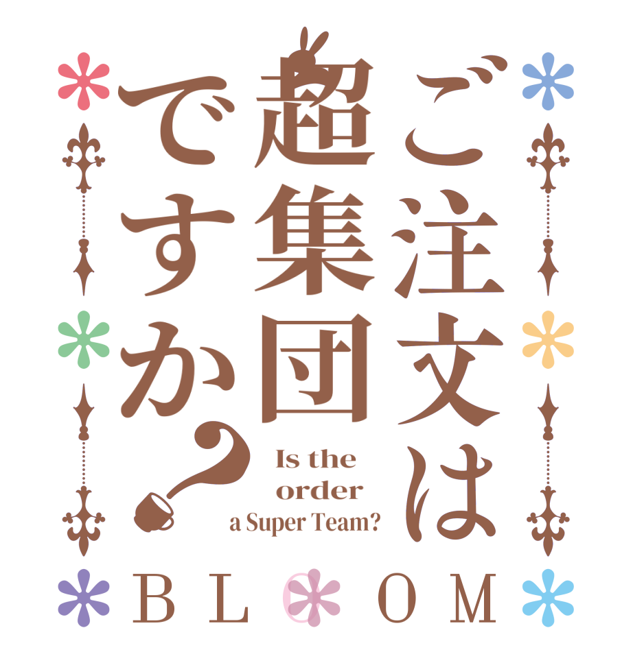 ご注文は超集団ですか？BLOOM   Is the      order    a Super Team?