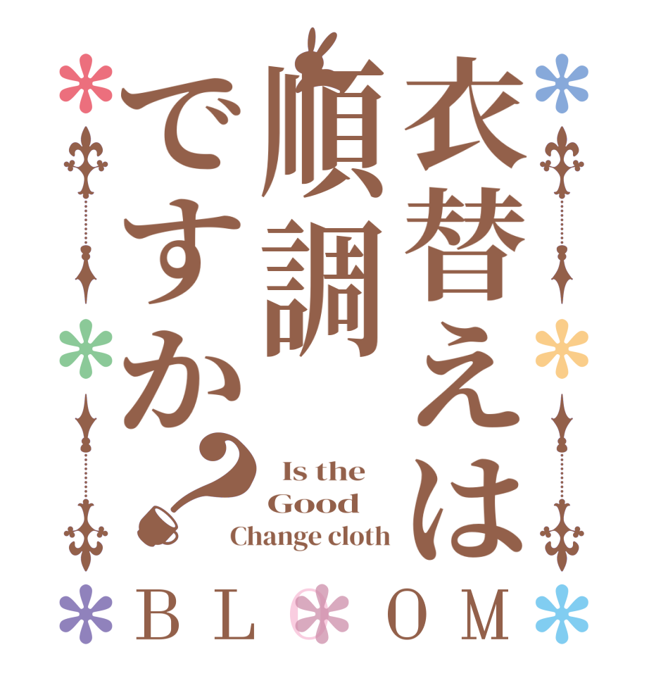 衣替えは順調ですか？BLOOM   Is the    Good Change cloth