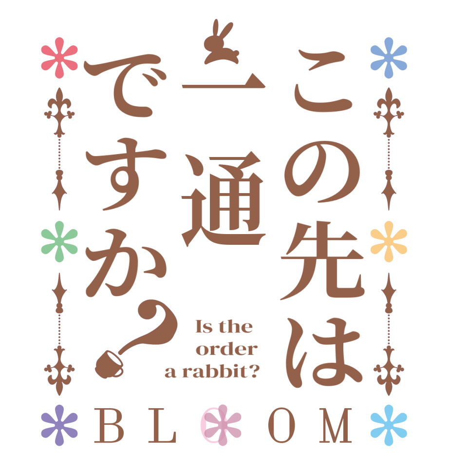 この先は一通ですか？BLOOM   Is the      order    a rabbit?  