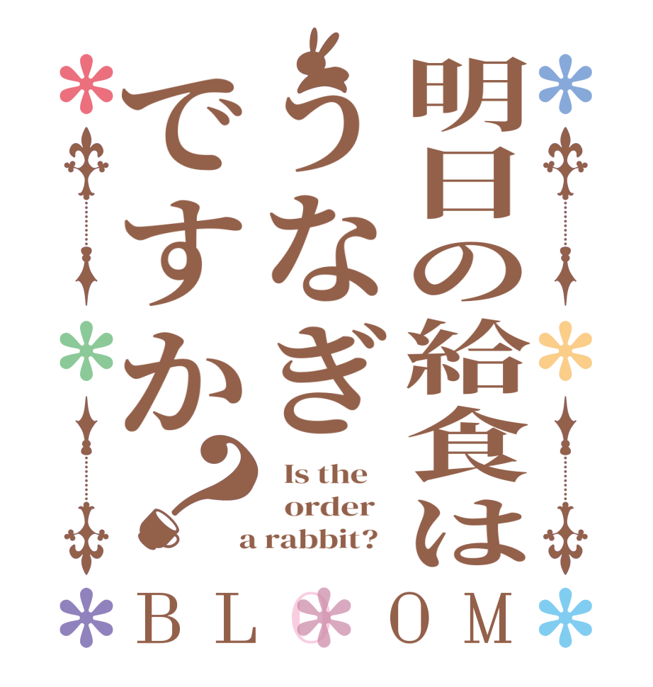明日の給食はうなぎですか？BLOOM   Is the      order    a rabbit?  