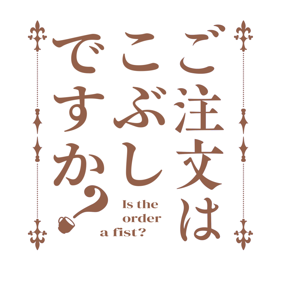 ご注文はこぶしですか？  Is the      order   a fist?