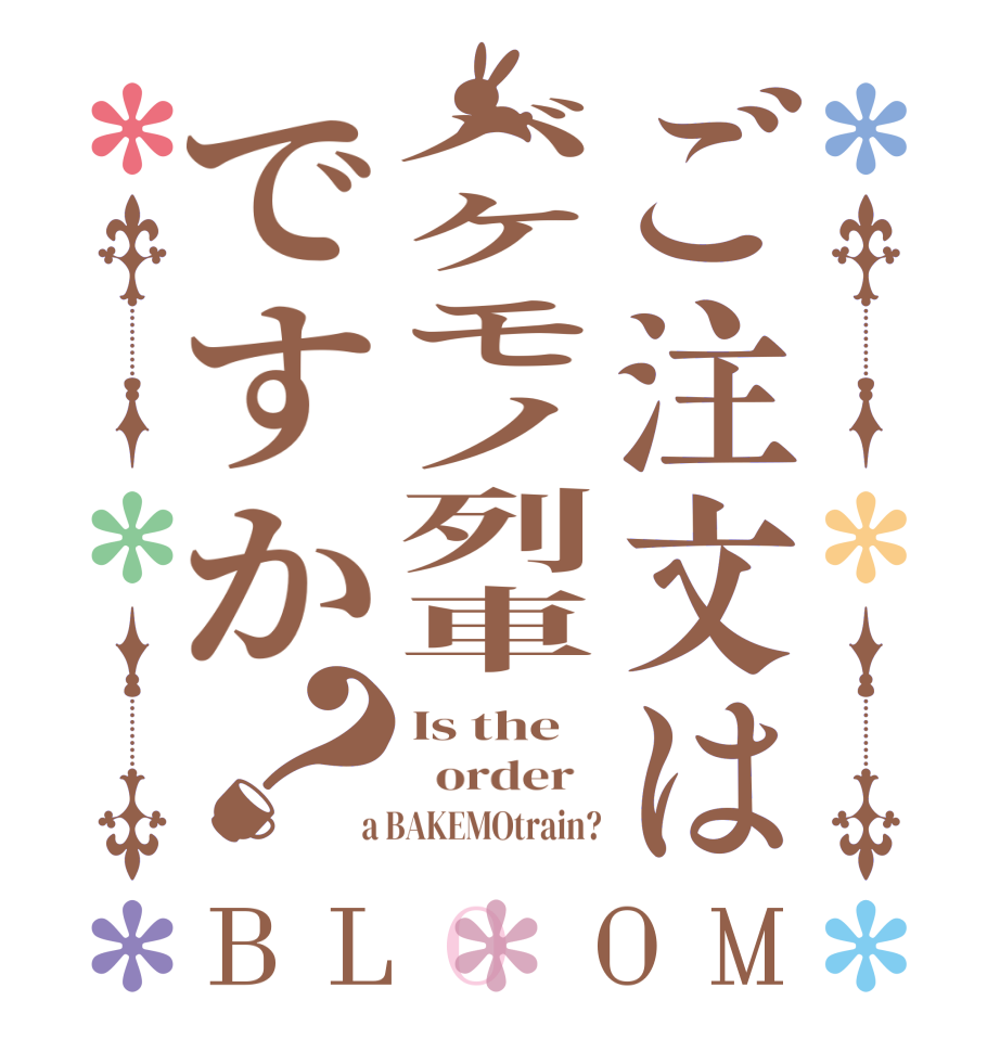 ご注文はバケモノ列車ですか？BLOOM Is the   order    a BAKEMOtrain?