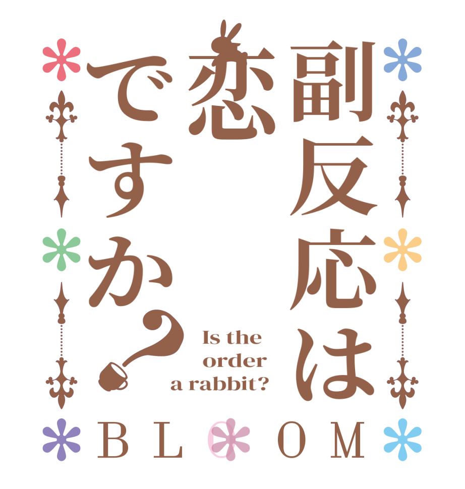 副反応は恋ですか？BLOOM   Is the      order    a rabbit?  