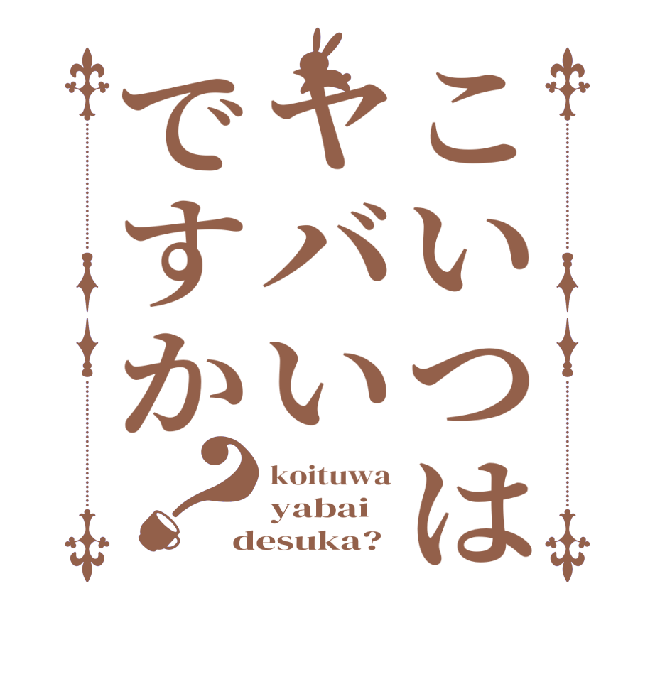 こいつはヤバいですか？koituwa yabai desuka?