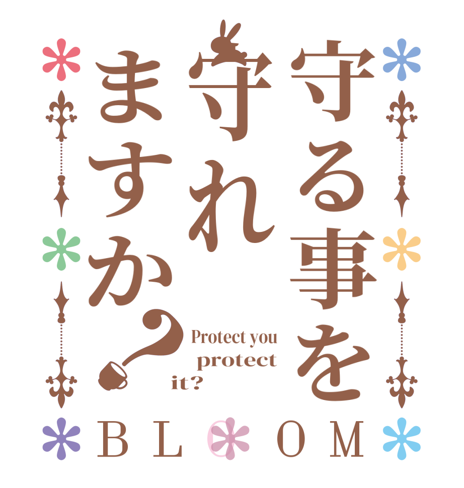 守る事を守れますか？BLOOM Protect you  protect  it?