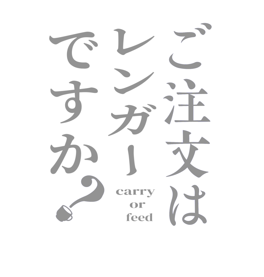 ご注文はレンガーですか？  carry       or              feed  