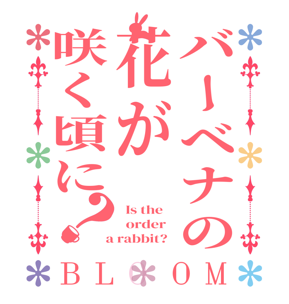 バーベナの花が咲く頃に？BLOOM   Is the      order    a rabbit?  