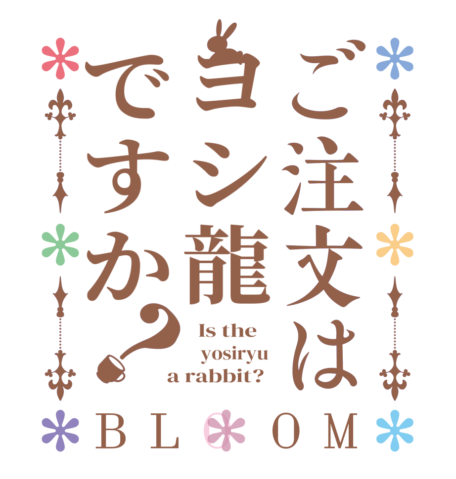 ご注文はヨシ龍ですか？BLOOM   Is the       yosiryu   a rabbit?  