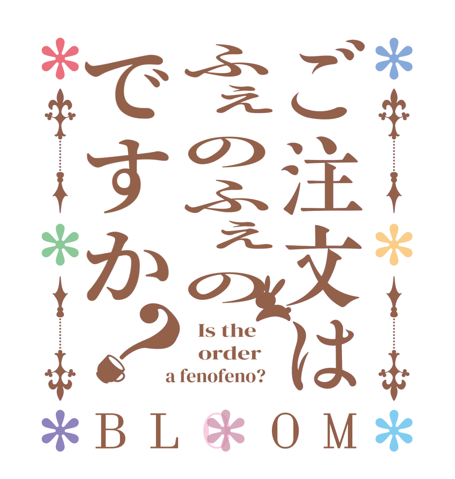 ご注文はふぇのふぇのですか？BLOOM   Is the      order    a fenofeno?  