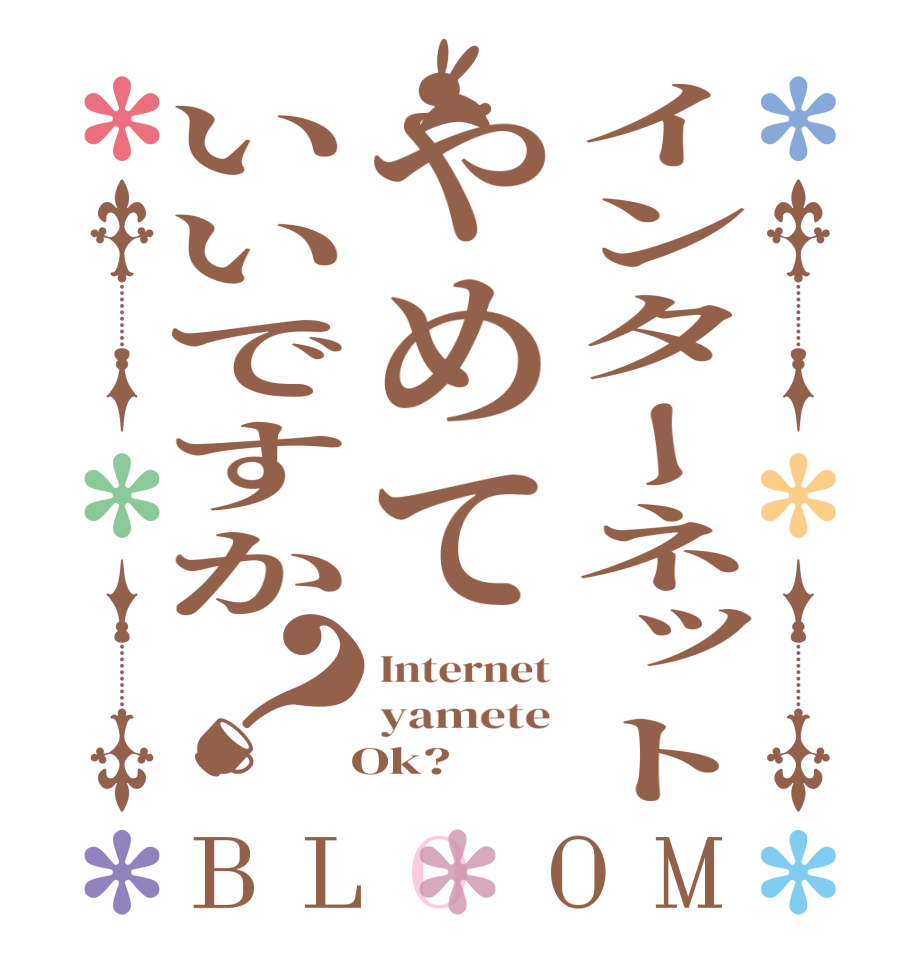 インターネットやめていいですか？BLOOM Internet yamete   Ok?  
