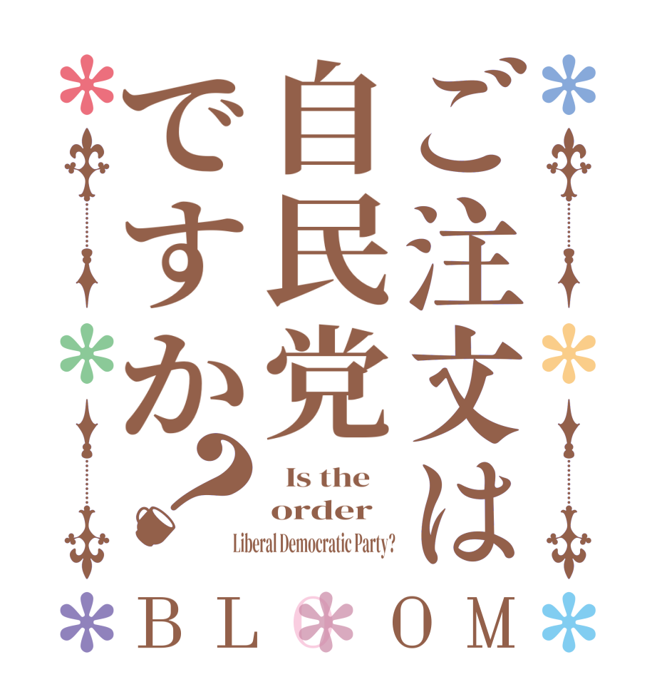 ご注文は自民党ですか？BLOOM   Is the    order Liberal Democratic Party?