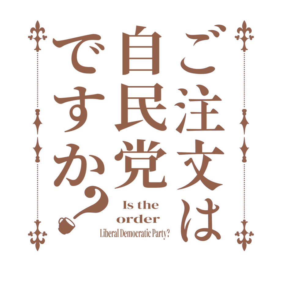 ご注文は自民党ですか？  Is the    order Liberal Democratic Party?