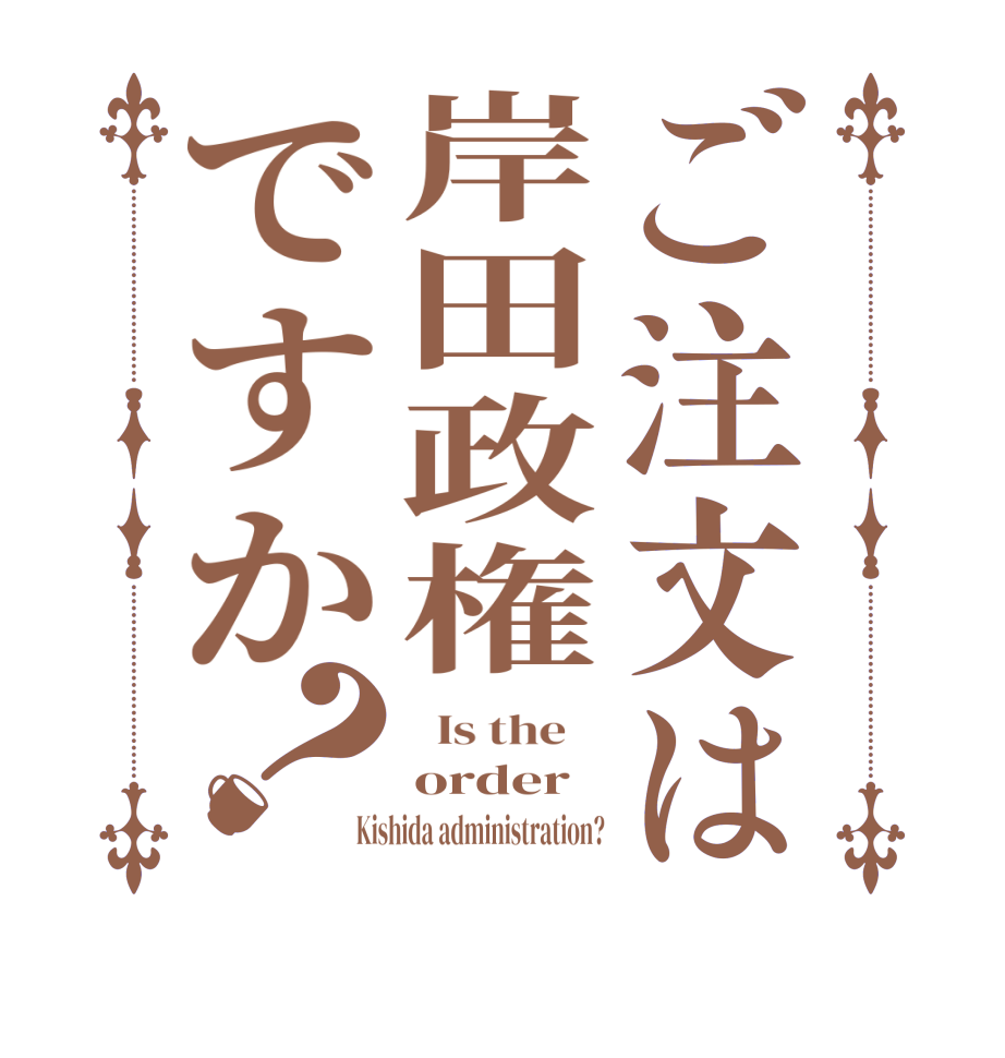 ご注文は岸田政権ですか？  Is the    order Kishida administration?