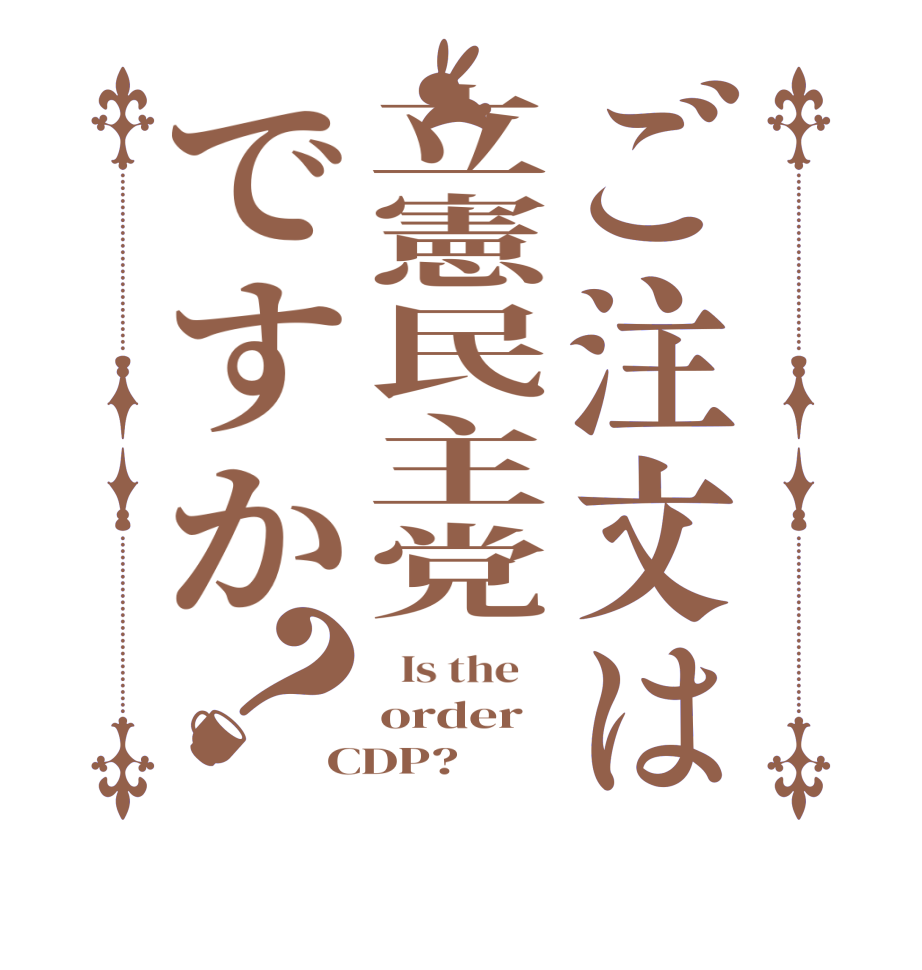 ご注文は立憲民主党ですか？  Is the    order CDP?