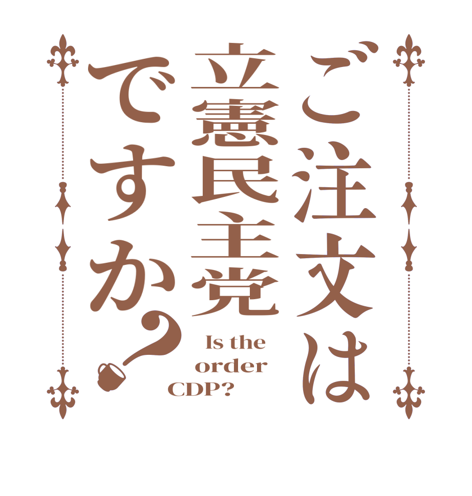 ご注文は立憲民主党ですか？  Is the    order CDP?