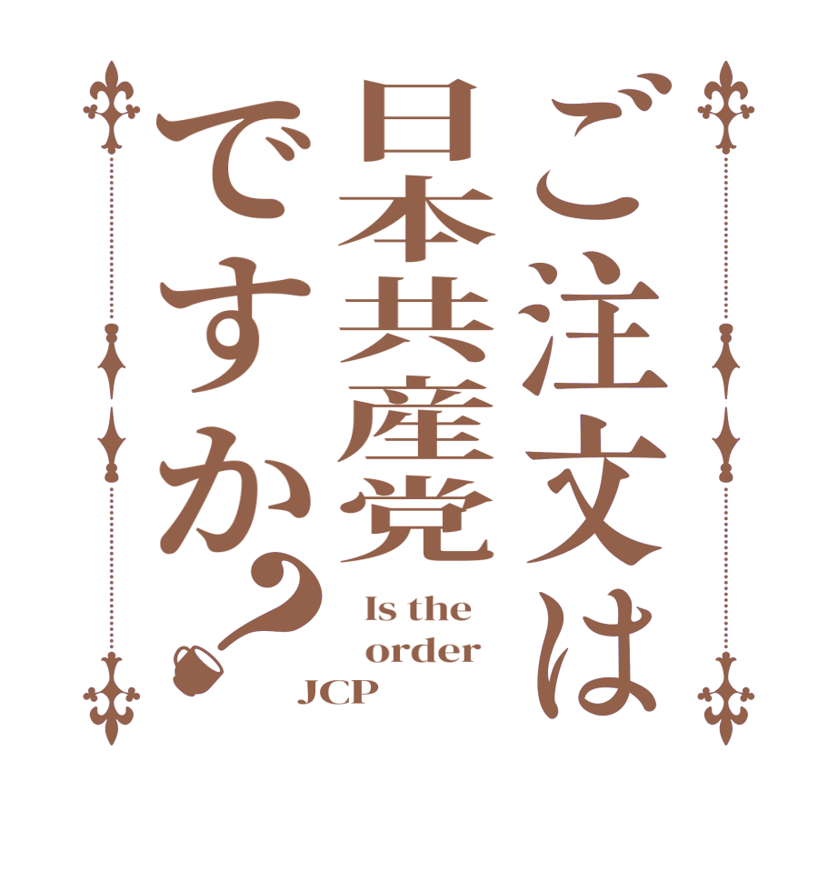 ご注文は日本共産党ですか？  Is the      order   JCP