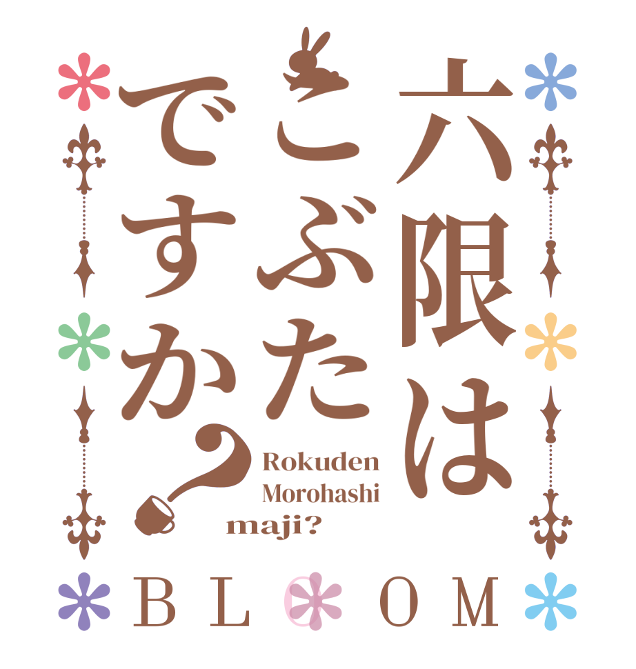 六限はこぶたですか？BLOOM Rokuden Morohashi maji?