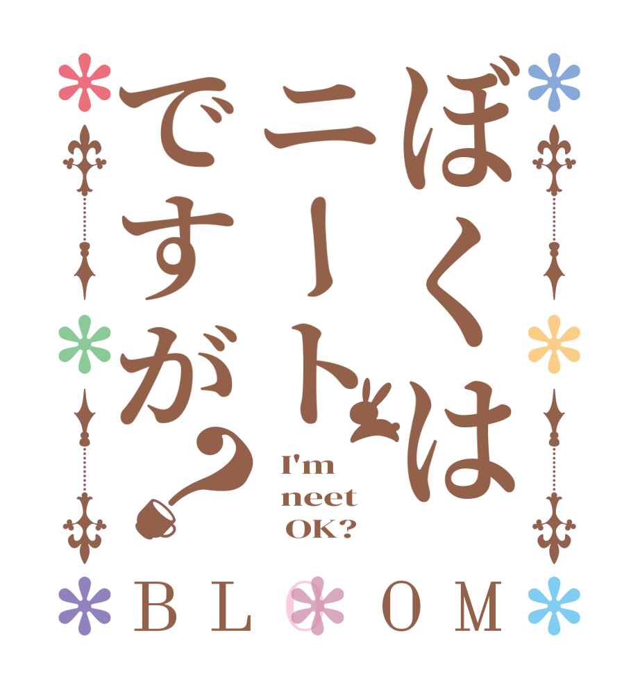 ぼくはニートですが？BLOOM   I'm     neet        OK?