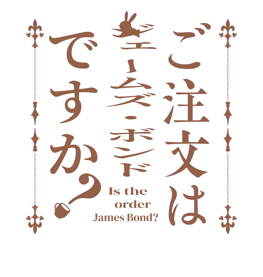 ご注文はジェームズ・ボンドですか？Is the   order   James Bond?