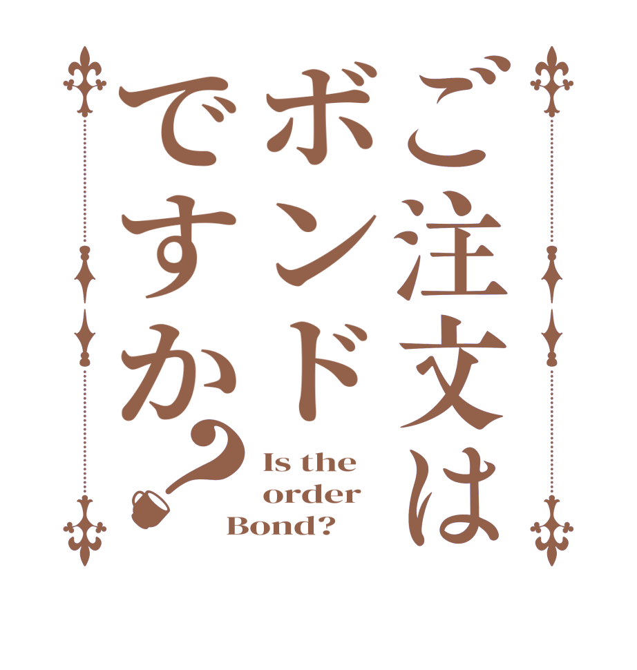 ご注文はボンドですか？Is the order Bond?