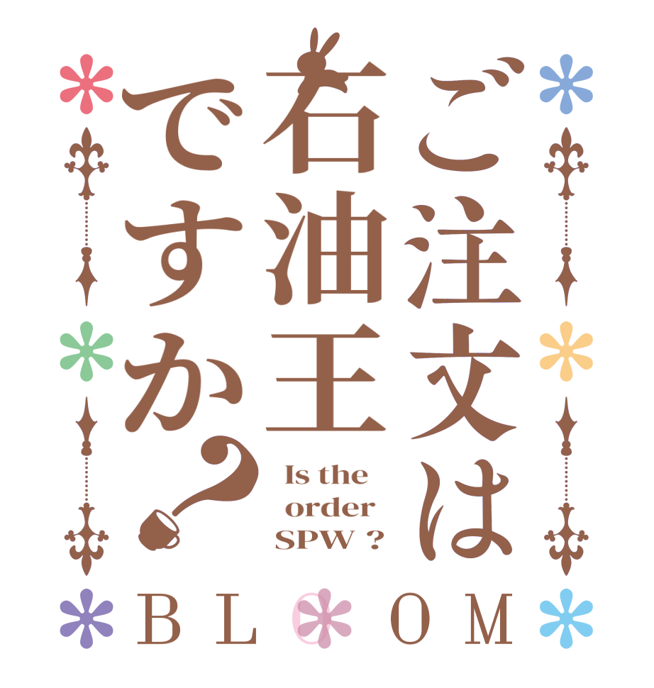 ご注文は石油王ですか？BLOOM   Is the      order        SPW ?
