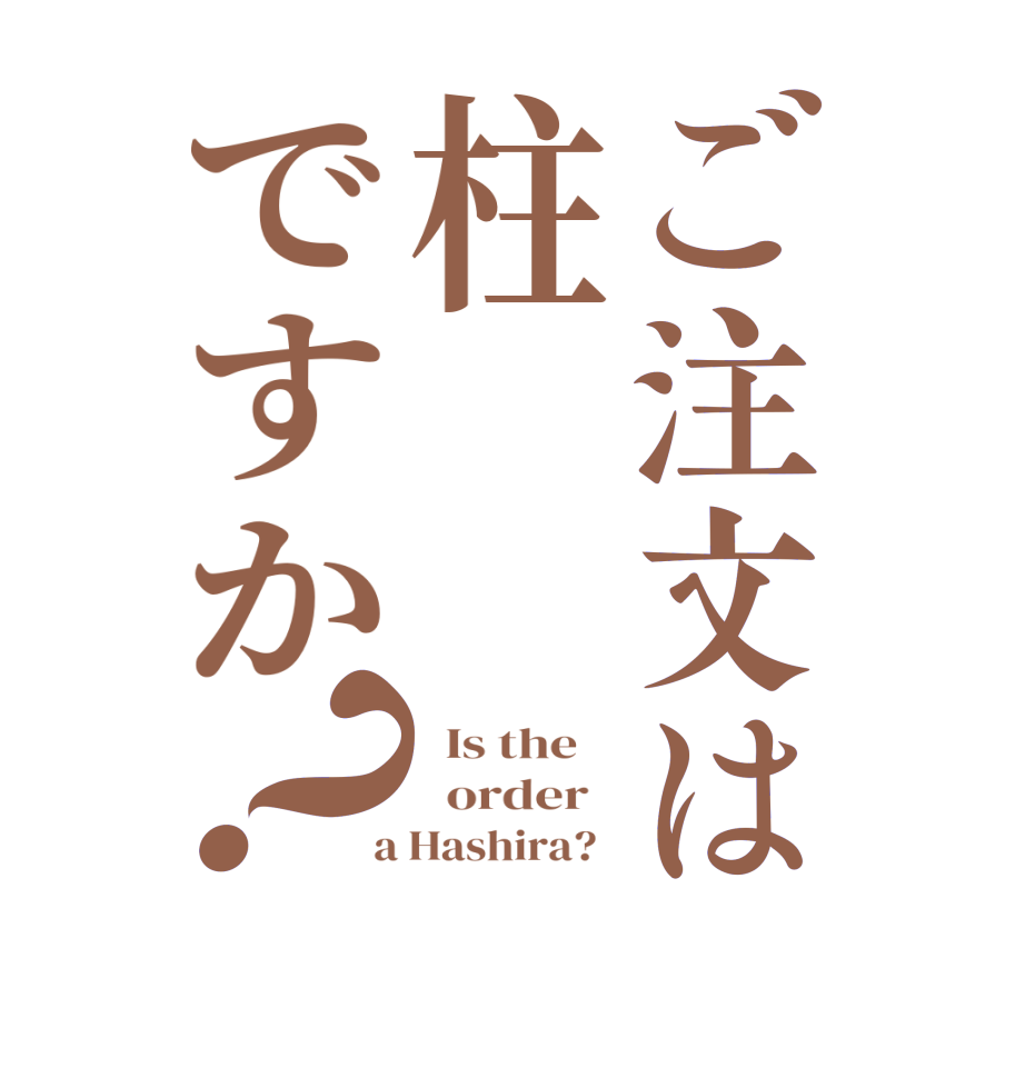 ご注文は柱ですか？  Is the      order    a Hashira?  