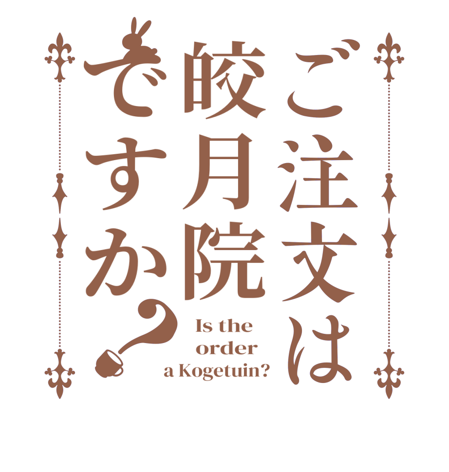 ご注文は皎月院ですか？  Is the      order    a Kogetuin?