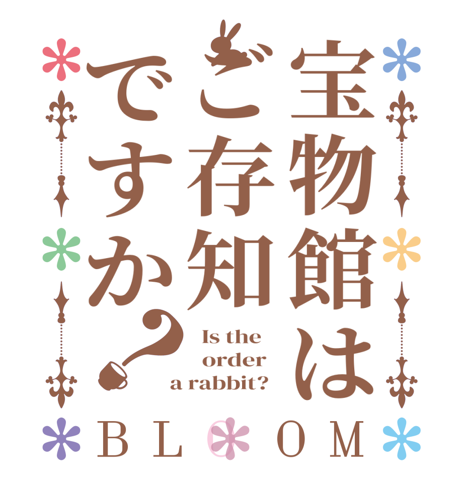 宝物館はご存知ですか？BLOOM   Is the      order    a rabbit?  