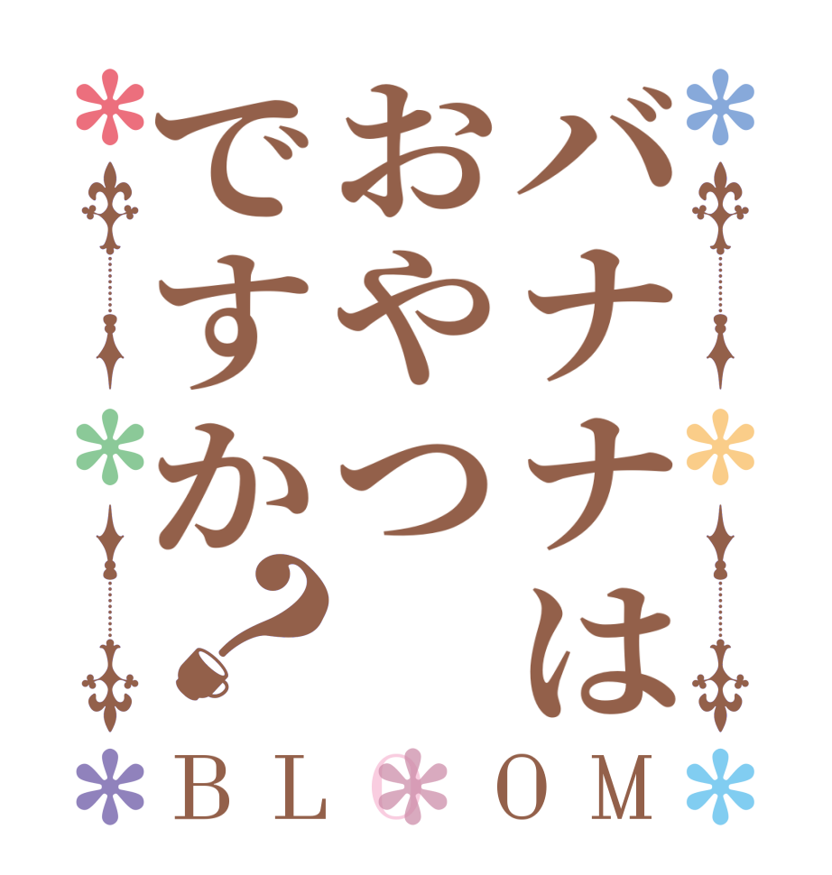 バナナはおやつですか？BLOOM   