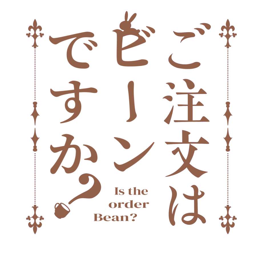 ご注文はビーンですか？  Is the    order Bean?