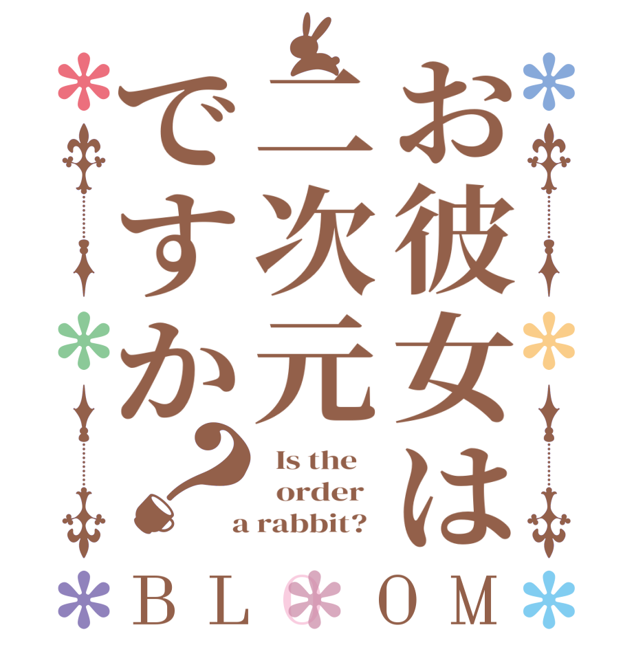 お彼女は二次元ですか？BLOOM   Is the      order    a rabbit?  