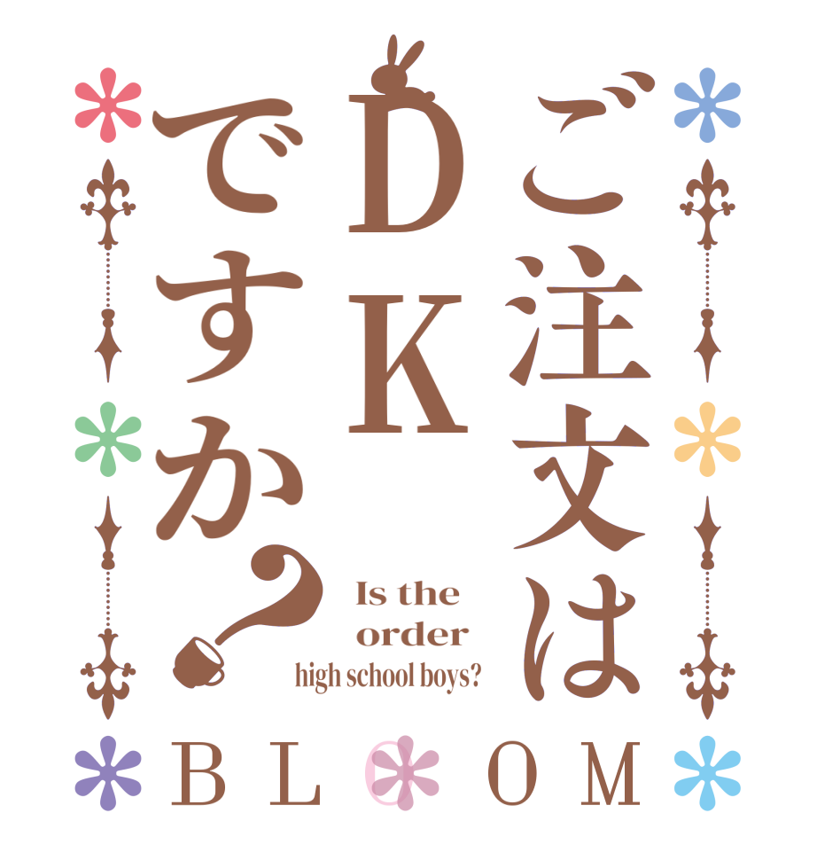 ご注文はDKですか？BLOOM   Is the      order    high school boys?  