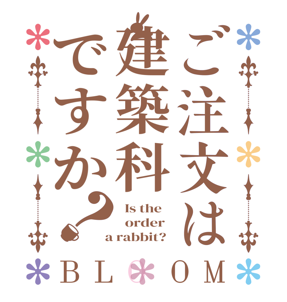 ご注文は建築科ですか？BLOOM   Is the      order    a rabbit?  