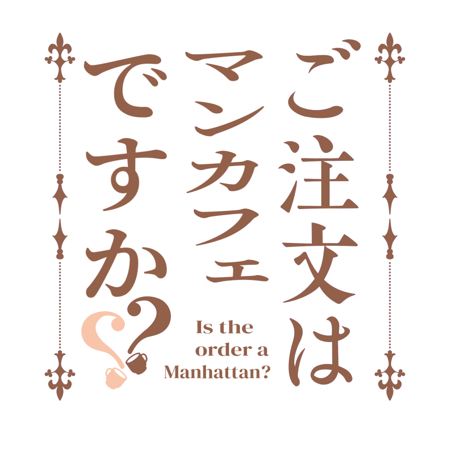 ご注文はマンカフェですか？？  Is the      order a  Manhattan?
