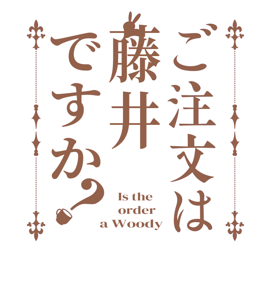 ご注文は藤井ですか？  Is the      order    a Woody