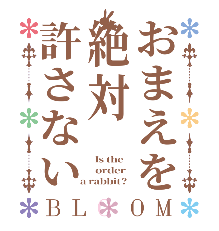 おまえを絶対許さないBLOOM   Is the      order    a rabbit?  
