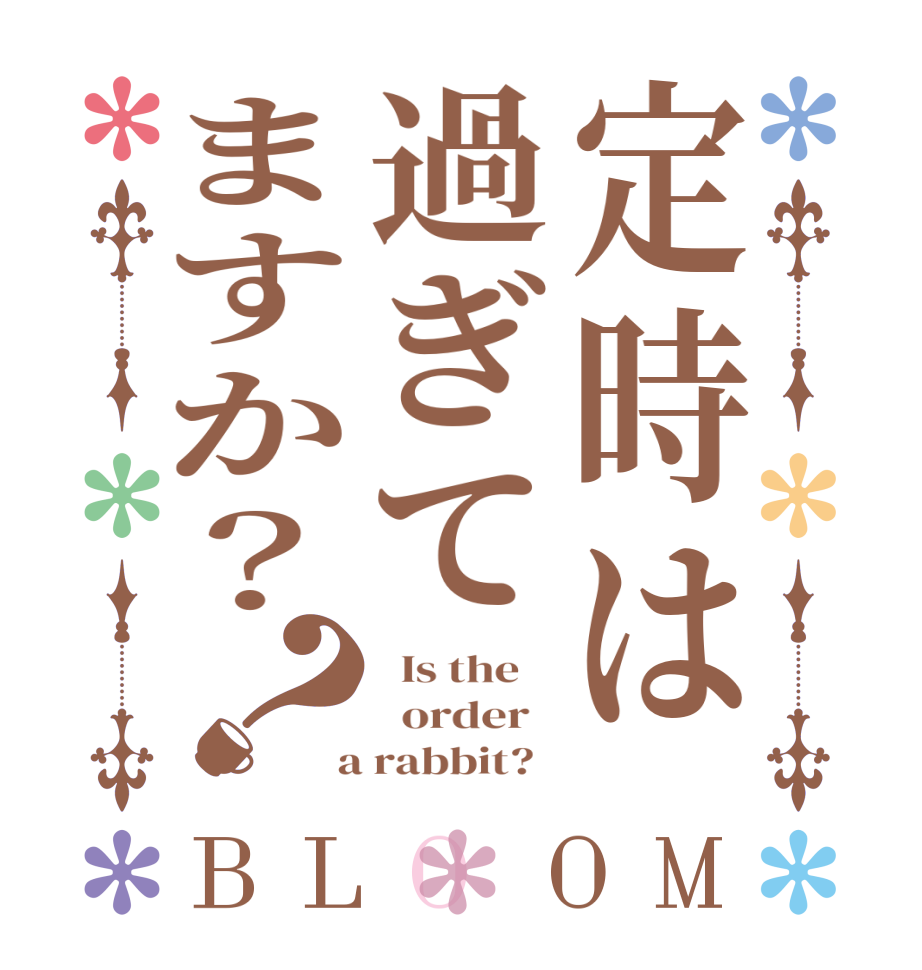 定時は過ぎてますか？？BLOOM   Is the      order    a rabbit?  