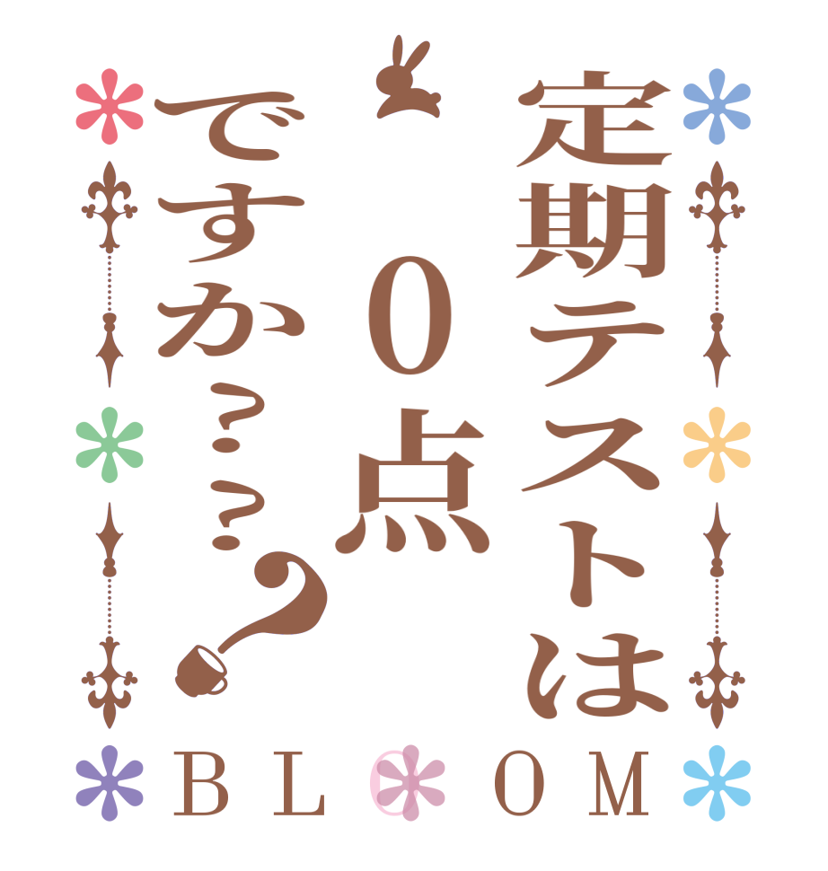 定期テストは　0点ですか??？BLOOM   