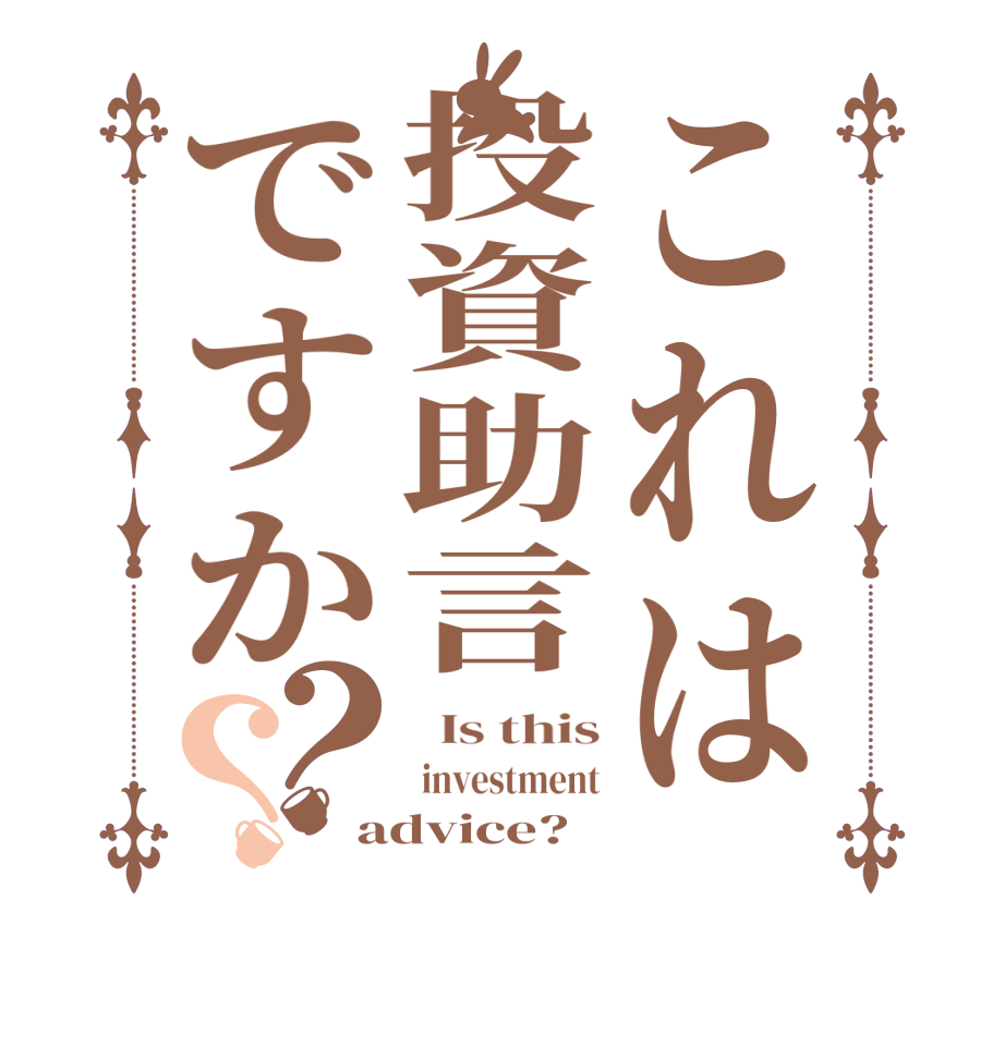 これは投資助言ですか？？  Is this  investment advice?