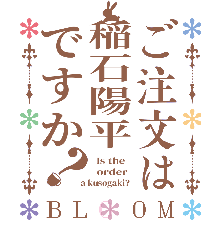 ご注文は稲石陽平ですか？BLOOM   Is the      order    a kusogaki?  