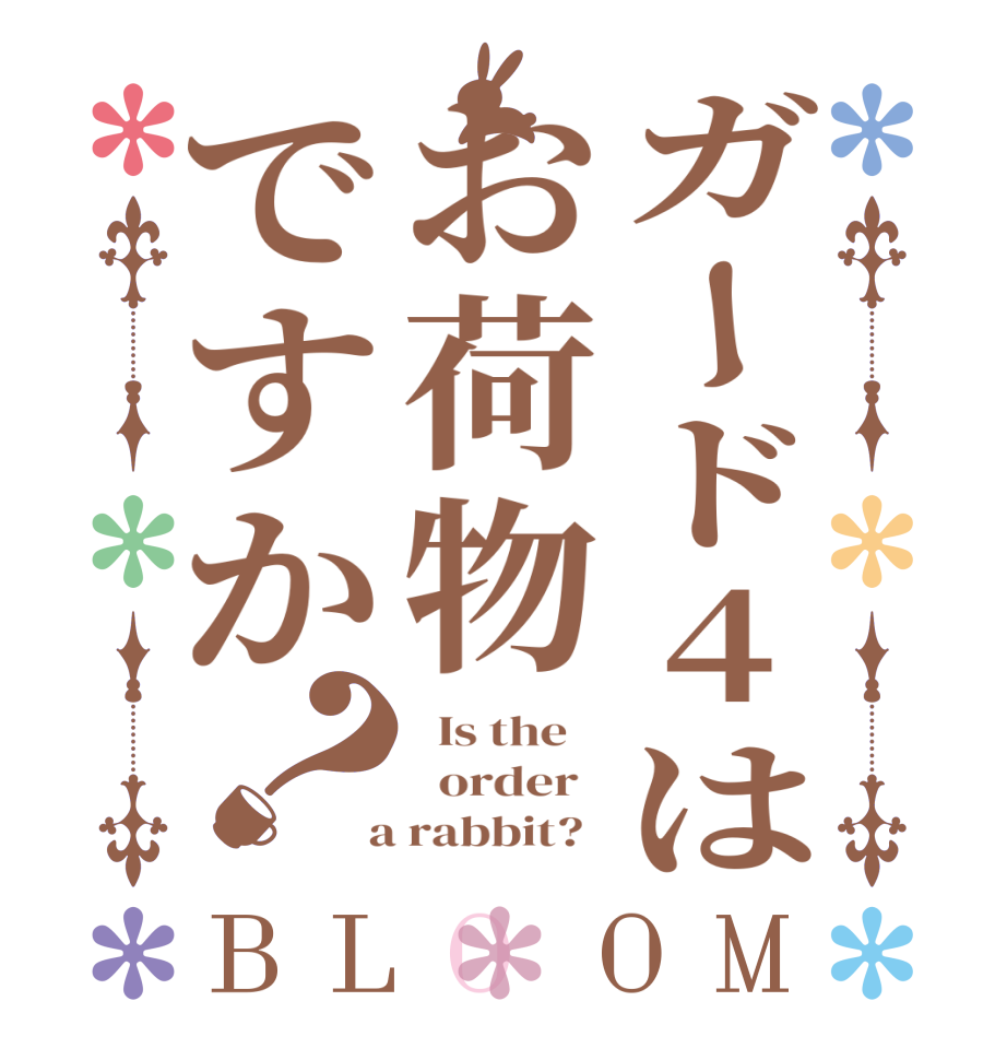 ガード4はお荷物ですか？BLOOM   Is the      order    a rabbit?  