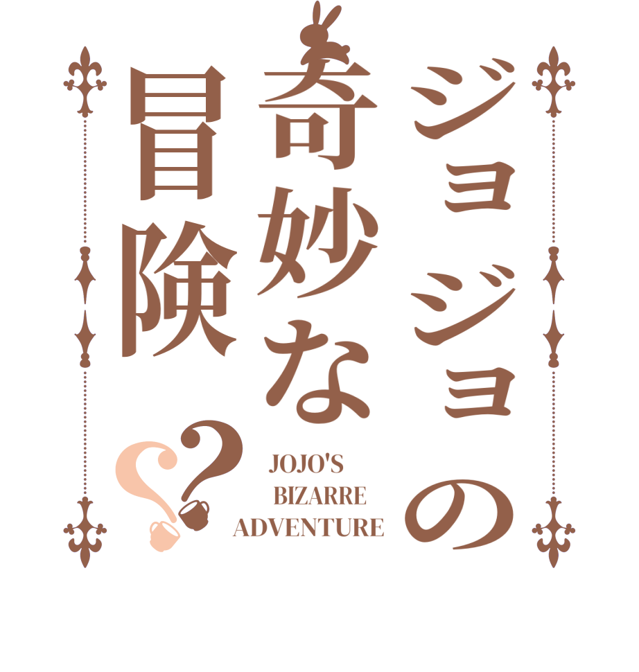 ジョジョの奇妙な冒険？？ JOJO'S          BIZARRE     ADVENTURE